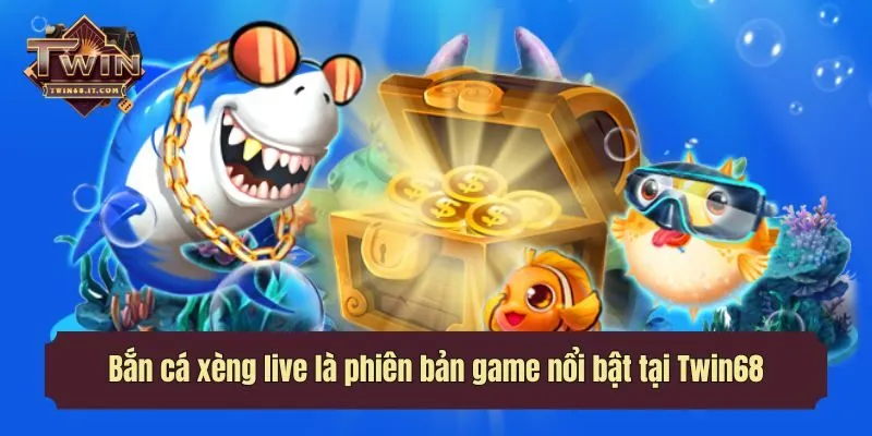 Bắn cá xèng live là phiên bản game nổi bật tại Twin68