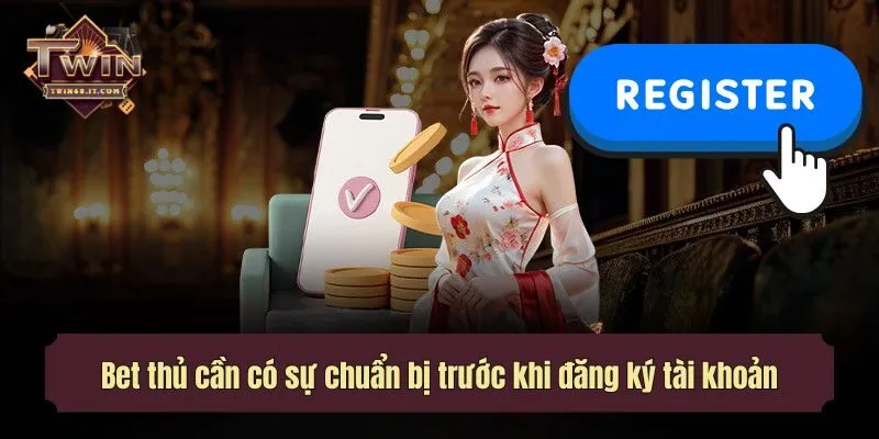 Bet thủ cần có sự chuẩn bị trước khi đăng ký tài khoản