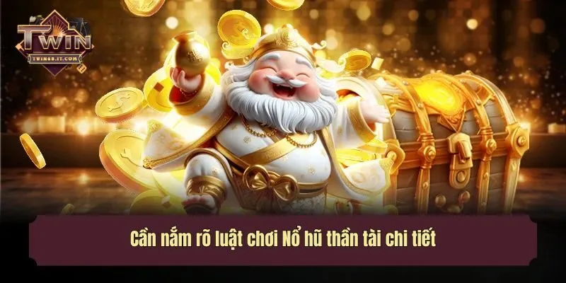 Cần nắm rõ luật chơi Nổ hũ thần tài chi tiết