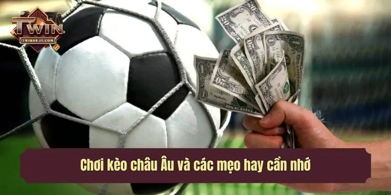Chơi kèo châu Âu và các mẹo hay cần nhớ