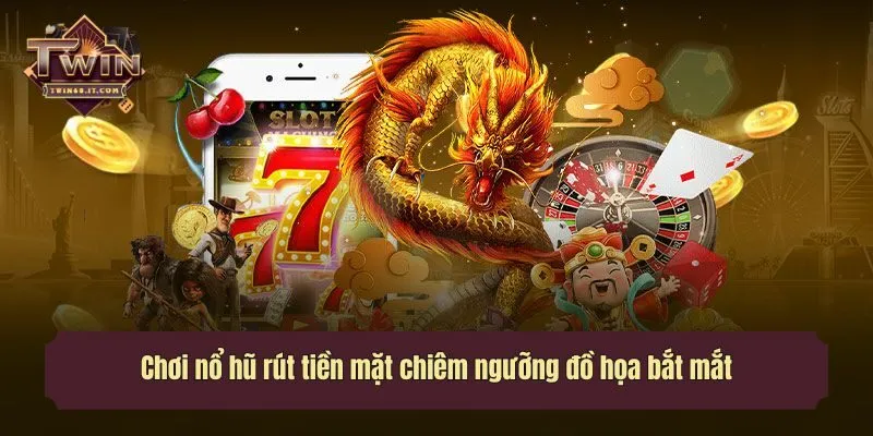 Chơi nổ hũ rút tiền mặt chiêm ngưỡng đồ họa bắt mắt