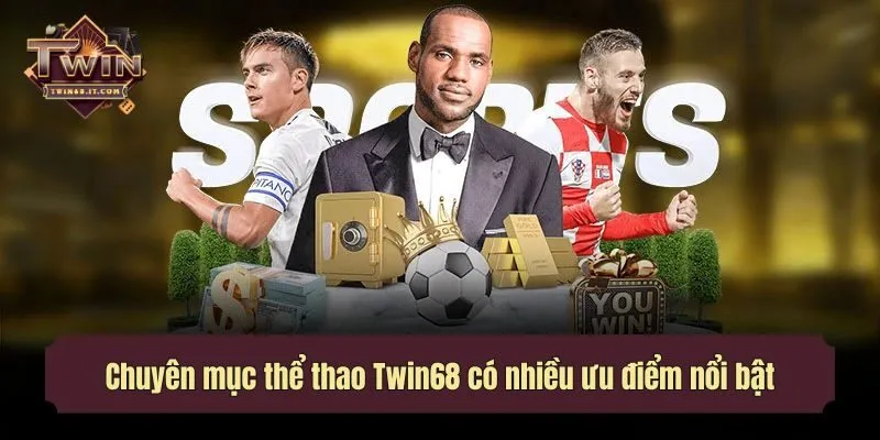 Chuyên mục thể thao Twin68 có nhiều ưu điểm nổi bật
