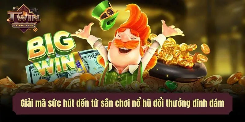 Giải mã sức hút đến từ sân chơi nổ hũ đổi thưởng đình đám