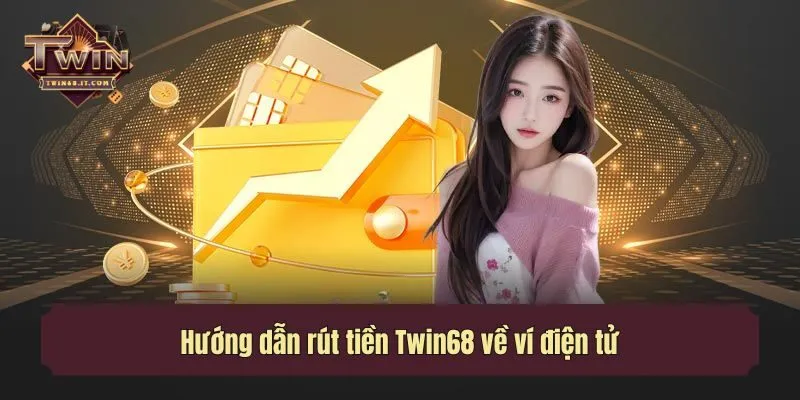 Hướng dẫn rút tiền Twin68 về ví điện tử