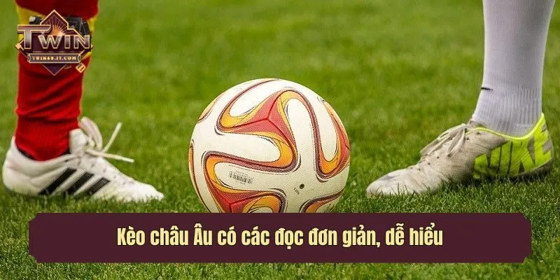 Kèo châu Âu có các đọc đơn giản, dễ hiểu