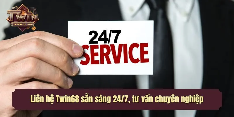 Liên hệ Twin68 sẵn sàng 24/7, tư vấn chuyên nghiệp