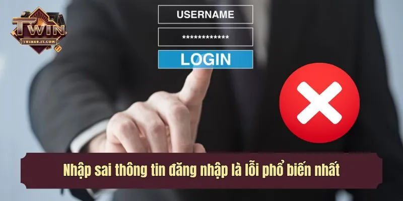 Nhập sai thông tin đăng nhập là lỗi phổ biến nhất