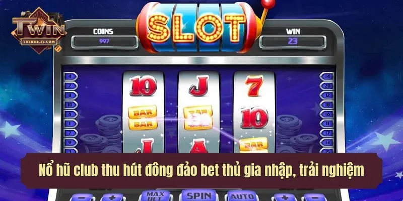 Nổ hũ club thu hút đông đảo bet thủ gia nhập, trải nghiệm