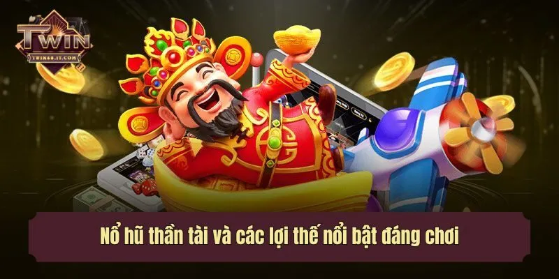 Nổ hũ thần tài và các lợi thế nổi bật đáng chơi