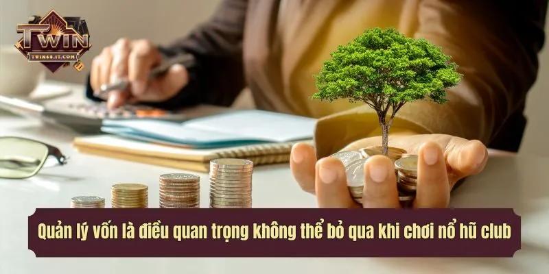 Quản lý vốn là điều quan trọng không thể bỏ qua khi chơi nổ hũ club