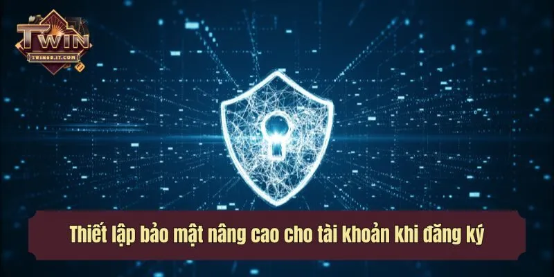 Thiết lập bảo mật nâng cao cho tài khoản của mình
