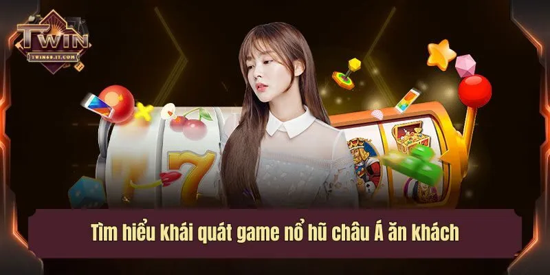 Tìm hiểu khái quát game nổ hũ châu Á ăn khách