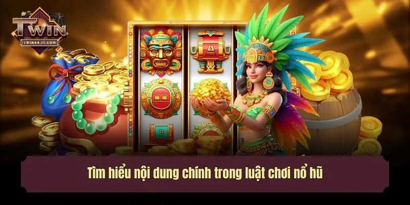 Tìm hiểu nội dung chính trong luật chơi nổ hũ