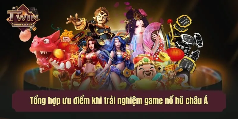 Tổng hợp ưu điểm khi trải nghiệm game nổ hũ châu Á
