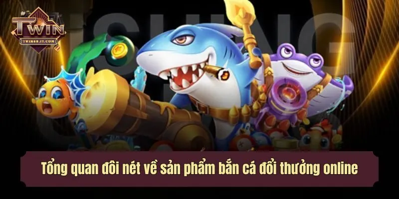 Tổng quan đôi nét về sản phẩm bắn cá đổi thưởng online